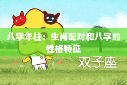 八字年柱：生肖配对和八字的性格特征