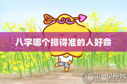 八字哪个排得准的人好命