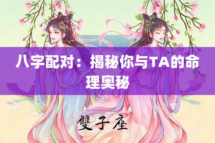八字配对：揭秘你与TA的命理奥秘