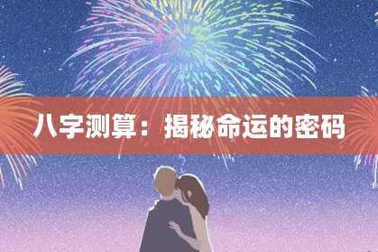 八字测算：揭秘命运的密码