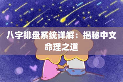 八字排盘系统详解:揭秘中文命理之道
