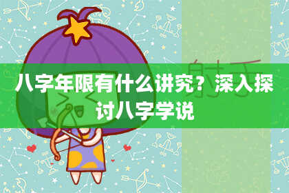 八字年限有什么讲究？深入探讨八字学说