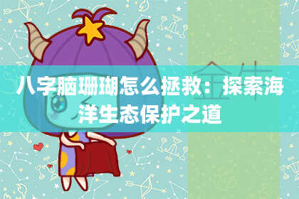 八字脑珊瑚怎么拯救：探索海洋生态保护之道