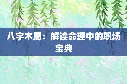 八字木局：解读命理中的职场宝典