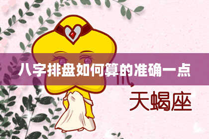 八字排盘如何算的准确一点