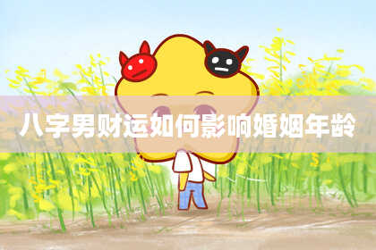 八字男财运如何影响婚姻年龄