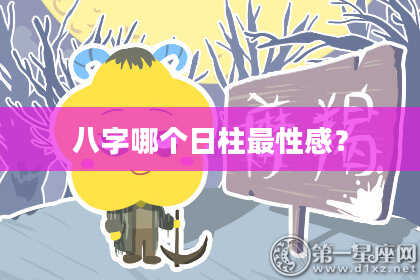 八字哪个日柱最性感？