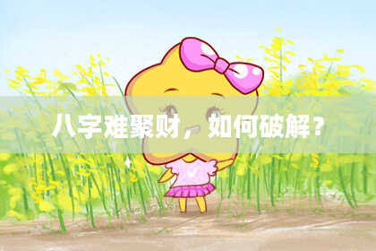 八字难聚财，如何破解？
