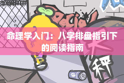 命理学入门：八字排盘指引下的阅读指南