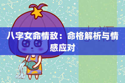 八字女命情敌：命格解析与情感应对