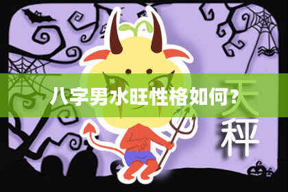 八字男水旺性格如何？