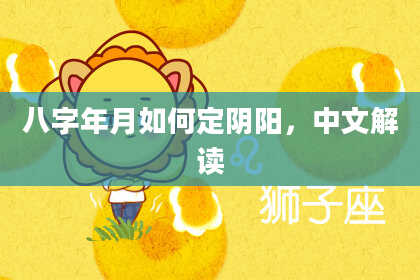 八字年月如何定阴阳，中文解读