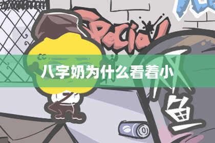 八字奶为什么看着小