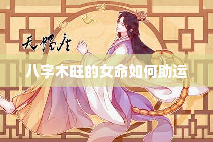 八字木旺的女命如何助运