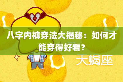 八字内裤穿法大揭秘：如何才能穿得好看？