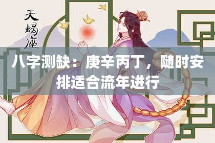 八字测缺：庚辛丙丁，随时安排适合流年进行