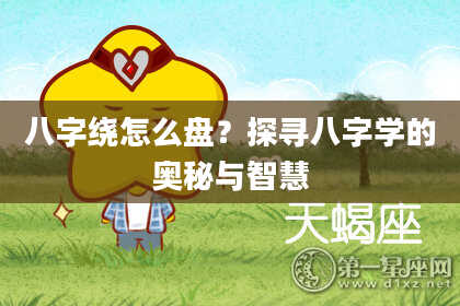 八字绕怎么盘？探寻八字学的奥秘与智慧