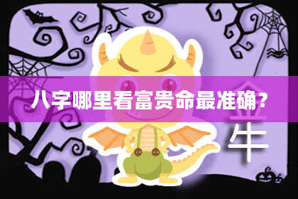 八字哪里看富贵命最准确？