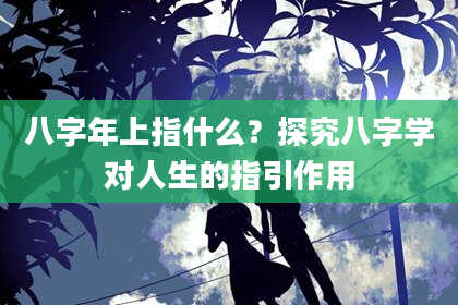 八字年上指什么？探究八字学对人生的指引作用