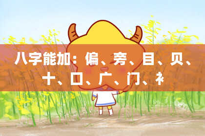八字能加：偏、旁、目、贝、十、囗、广、门、衤
