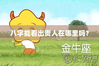 八字能看出贵人在哪里吗?