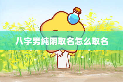八字男纯阴取名怎么取名