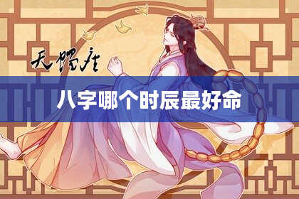 八字哪个时辰最好命