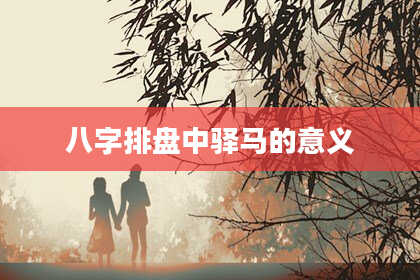八字排盘中驿马的意义