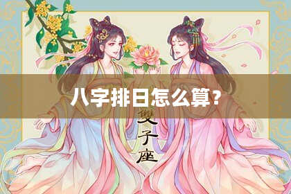 八字排日怎么算？