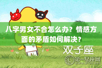 八字男女不合怎么办？情感方面的矛盾如何解决？