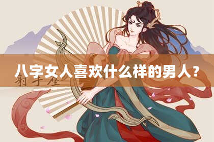八字女人喜欢什么样的男人？