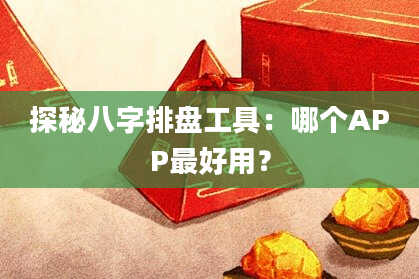 探秘八字排盘工具：哪个APP最好用？