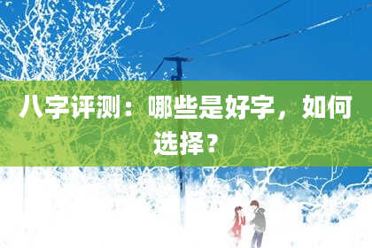 八字评测：哪些是好字，如何选择？