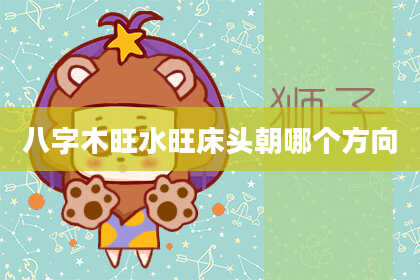 八字木旺水旺床头朝哪个方向