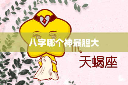 八字哪个神最胆大