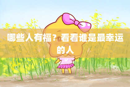 哪些人有福？看看谁是最幸运的人
