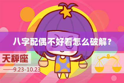 八字配偶不好看怎么破解?