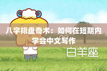 八字排盘奇术：如何在短期内学会中文写作