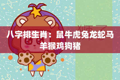 八字排生肖：鼠牛虎兔龙蛇马羊猴鸡狗猪