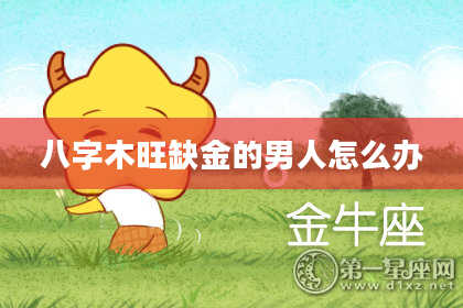 八字木旺缺金的男人怎么办