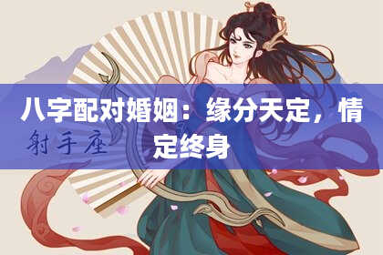 八字配对婚姻：缘分天定，情定终身
