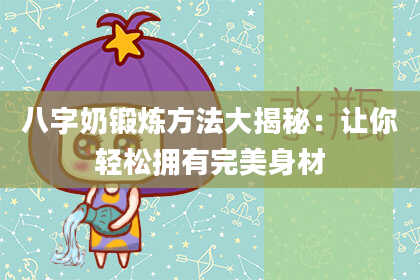 八字奶锻炼方法大揭秘：让你轻松拥有完美身材