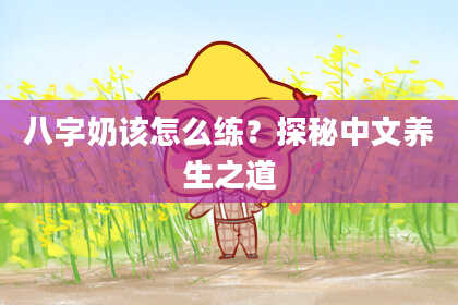 八字奶该怎么练？探秘中文养生之道