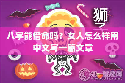 八字能借命吗？女人怎么样用中文写一篇文章