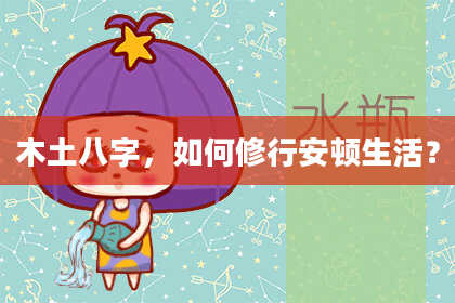 木土八字，如何修行安顿生活？