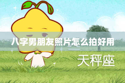 八字男朋友照片怎么拍好用