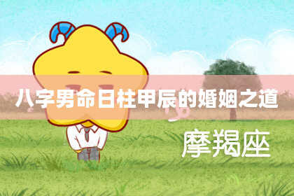 八字男命日柱甲辰的婚姻之道