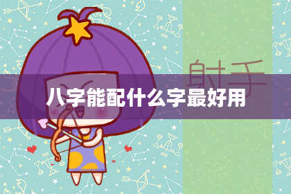八字能配什么字最好用