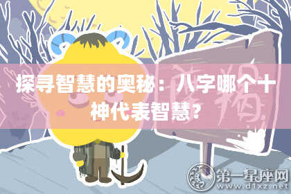 探寻智慧的奥秘:八字哪个十神代表智慧?