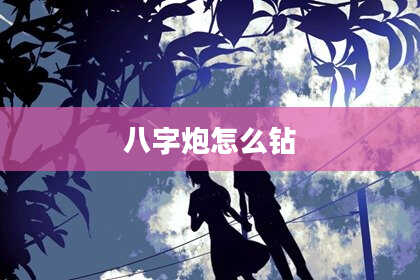 八字炮怎么钻